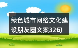 綠色城市網(wǎng)絡(luò)文化建設(shè)朋友圈文案32句