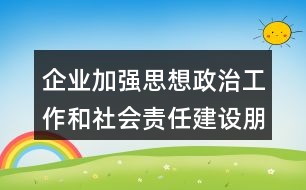 企業(yè)加強(qiáng)思想政治工作和社會(huì)責(zé)任建設(shè)朋友圈文案33句