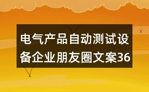 電氣產品自動測試設備企業(yè)朋友圈文案36句