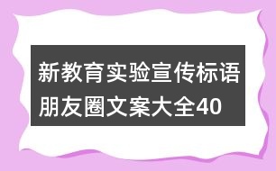 新教育實(shí)驗(yàn)宣傳標(biāo)語(yǔ)、朋友圈文案大全40句