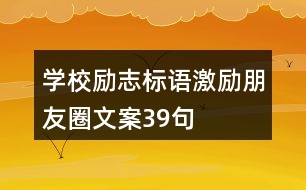 學(xué)校勵(lì)志標(biāo)語、激勵(lì)朋友圈文案39句