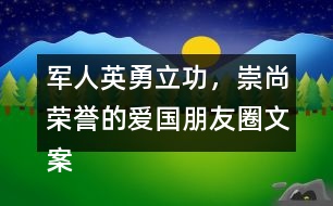 軍人英勇立功，崇尚榮譽(yù)的愛(ài)國(guó)朋友圈文案37句