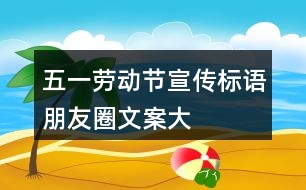 “五一”勞動(dòng)節(jié)宣傳標(biāo)語、朋友圈文案大全35句