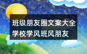 班級(jí)朋友圈文案大全：學(xué)校學(xué)風(fēng)、班風(fēng)朋友圈文案、激勵(lì)朋友圈文案33句