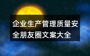 企業(yè)生產(chǎn)、管理質(zhì)量安全朋友圈文案大全36句