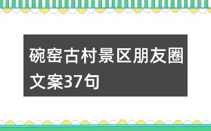 碗窯古村景區(qū)朋友圈文案37句