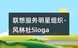 聯(lián)想服務(wù)“明星組織”-“風(fēng)林社”Slogan朋友圈文案37句