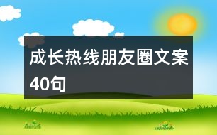 成長(zhǎng)熱線朋友圈文案40句