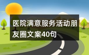 醫(yī)院滿意服務活動朋友圈文案40句