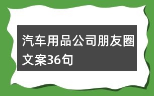 汽車用品公司朋友圈文案36句