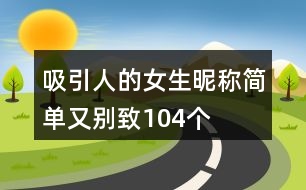 吸引人的女生昵稱簡單又別致104個(gè)