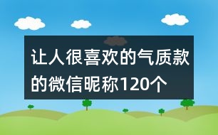 讓人很喜歡的氣質(zhì)款的微信昵稱120個(gè)