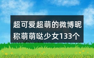 超可愛超萌的微博昵稱萌萌噠少女133個