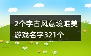 2個字古風(fēng)意境唯美游戲名字321個