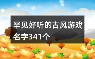 罕見好聽的古風游戲名字341個