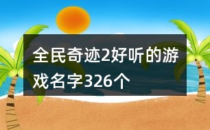 全民奇跡2好聽的游戲名字326個