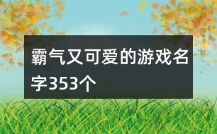 霸氣又可愛的游戲名字353個