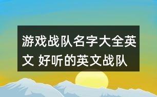 游戲戰(zhàn)隊(duì)名字大全英文 好聽的英文戰(zhàn)隊(duì)名字315個(gè)