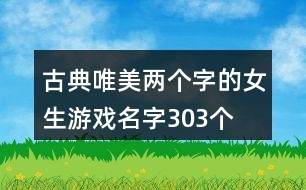 古典唯美兩個(gè)字的女生游戲名字303個(gè)