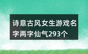 詩意古風(fēng)女生游戲名字兩字仙氣293個