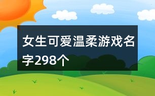 女生可愛溫柔游戲名字298個(gè)