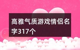 高雅氣質游戲情侶名字317個