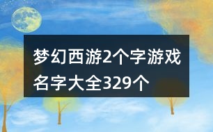 夢幻西游2個(gè)字游戲名字大全329個(gè)