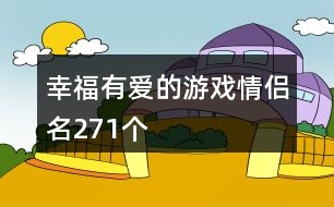 幸福有愛的游戲情侶名271個