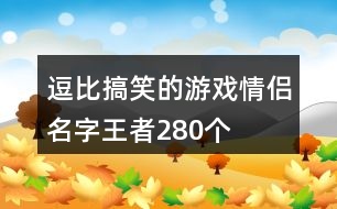 逗比搞笑的游戲情侶名字王者280個(gè)