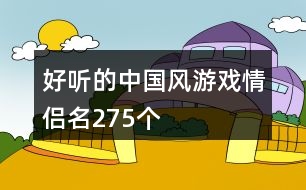 好聽的中國風(fēng)游戲情侶名275個(gè)
