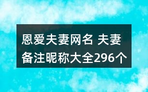 恩愛(ài)夫妻網(wǎng)名 夫妻備注昵稱大全296個(gè)