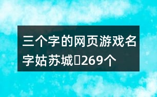 三個字的網頁游戲名字：姑蘇城〆269個