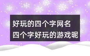 好玩的四個(gè)字網(wǎng)名 四個(gè)字好玩的游戲昵稱(chēng)350個(gè)