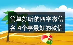 簡單好聽的四字微信名 4個(gè)字最好的微信昵稱326個(gè)