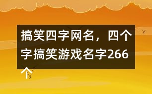 搞笑四字網(wǎng)名，四個字搞笑游戲名字266個