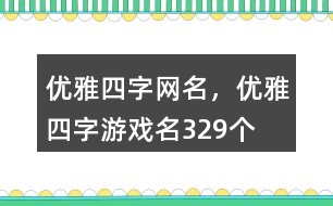 優(yōu)雅四字網(wǎng)名，優(yōu)雅四字游戲名329個(gè)