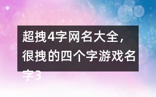 超拽4字網(wǎng)名大全，很拽的四個(gè)字游戲名字318個(gè)