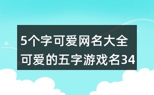 5個(gè)字可愛網(wǎng)名大全 可愛的五字游戲名340個(gè)