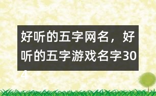 好聽(tīng)的五字網(wǎng)名，好聽(tīng)的五字游戲名字304個(gè)