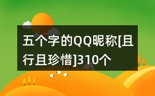 五個字的QQ昵稱：[且行且珍惜]310個