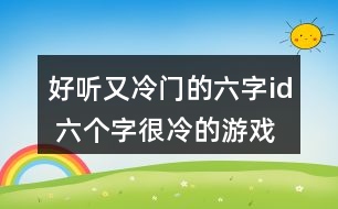 好聽又冷門的六字id 六個字很冷的游戲名字319個