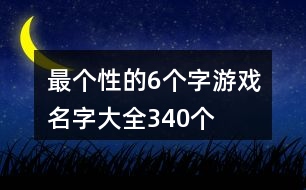 最個(gè)性的6個(gè)字游戲名字大全340個(gè)