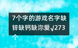 7個字的游戲名字：缺鋅缺鈣缺沵愛√273個