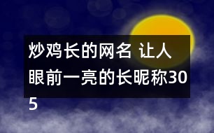 炒雞長(zhǎng)的網(wǎng)名 讓人眼前一亮的長(zhǎng)昵稱305個(gè)