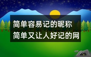 簡單容易記的昵稱 簡單又讓人好記的網(wǎng)名319個