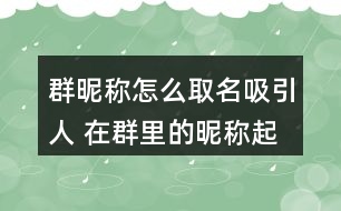 群昵稱怎么取名吸引人 在群里的昵稱起什么好282個(gè)