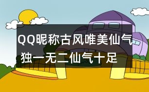 QQ昵稱古風唯美仙氣 獨一無二仙氣十足的網(wǎng)名337個