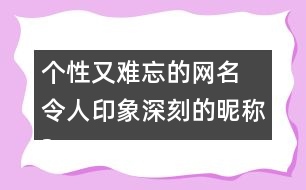 個(gè)性又難忘的網(wǎng)名 令人印象深刻的昵稱(chēng)297個(gè)