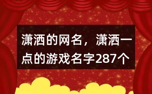 瀟灑的網(wǎng)名，瀟灑一點(diǎn)的游戲名字287個(gè)