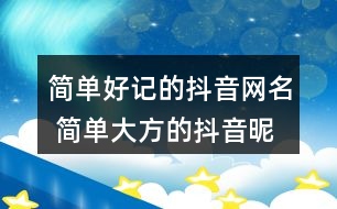 簡單好記的抖音網(wǎng)名 簡單大方的抖音昵稱285個